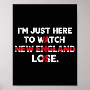 Im just here to watch new england lose funny poster