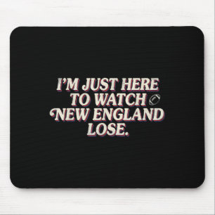 I'm just here to watch new england lose mouse pad
