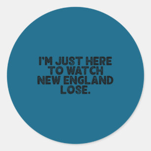 Im just here watch new england lose classic round sticker