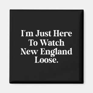 I'm just here watch new england lose funny Design Magnet