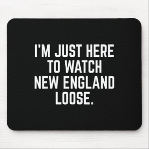 I'm just here watch new england lose funny Design Mouse Pad