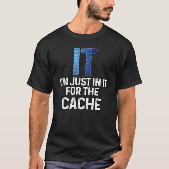 I'm Just In It For The Cache Tech Technical Suppor T-Shirt (Front)