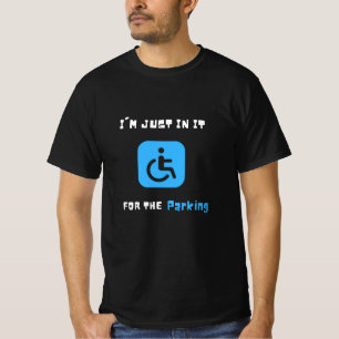 Im Just In It For The Parking , Handicapped Human T-Shirt