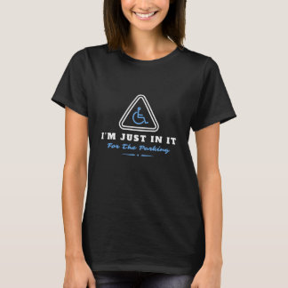 Im Just In It For The Parking , Handicapped Human T-Shirt