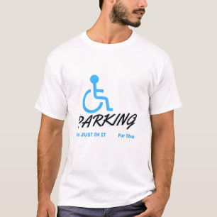 Im Just In It For The Parking , Handicapped Human T-Shirt