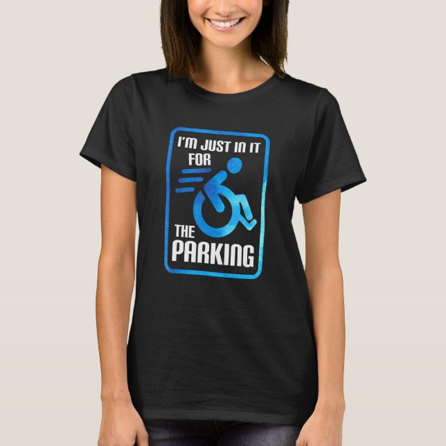 I'm Just In It For The Parking Wheelchair Disabili T-Shirt (Front)
