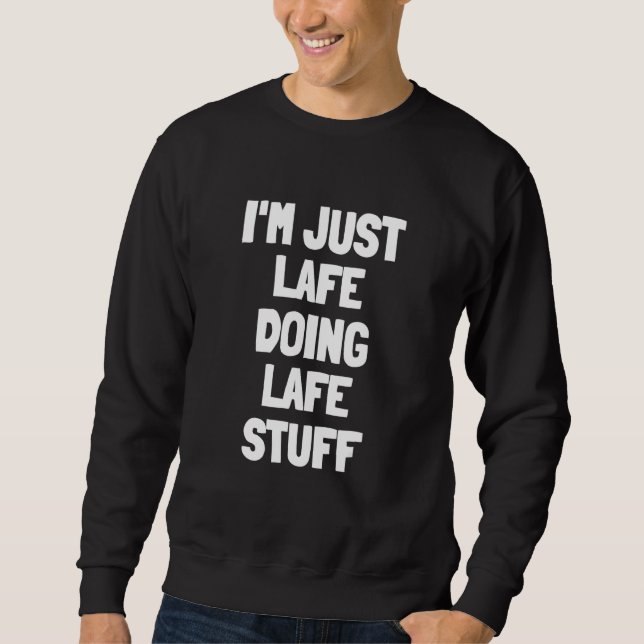 I'm Just Lafe Doing Lafe Stuff Sweatshirt (Front)