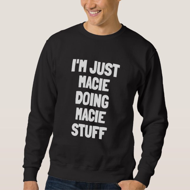 I'm Just Macie Doing Macie Stuff Sweatshirt (Front)