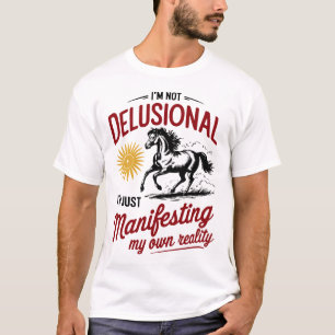 I'm Just Manifesting My Own Reality Funny Positive T-Shirt