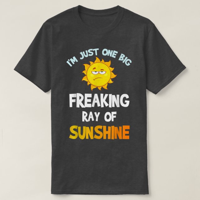Im Just One Big Freaking Ray Of Sunshine Funny Ide T-Shirt (Design Front)