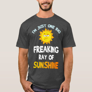 Im Just One Big Freaking Ray Of Sunshine Funny Ide T-Shirt