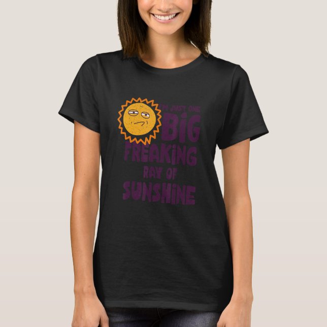 I'm Just One Big Freaking Ray Of Sunshine  Sarcast T-Shirt (Front)