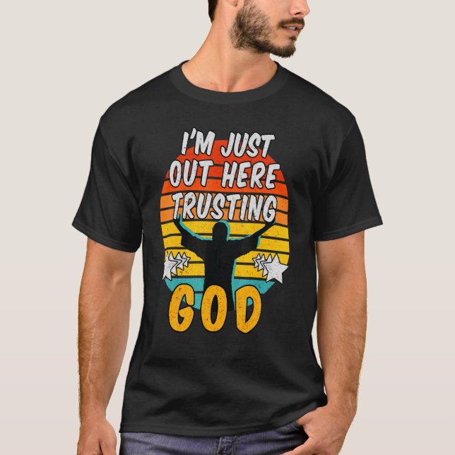 Im Just Out Here Trusting God 1 T-Shirt (Front)