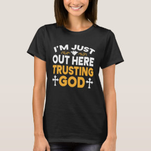 I'm Just Out Here Trusting God  1 T-Shirt