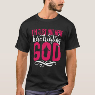 I'm Just Out Here Trusting God 2 T-Shirt