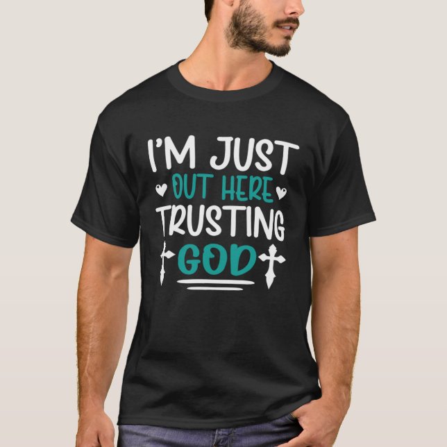 I'm Just Out Here Trusting God  2 T-Shirt (Front)