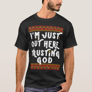 I'm Just Out Here Trusting God African Black Histo T-Shirt