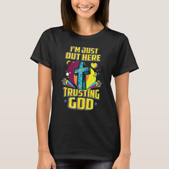 I'm Just Out Here Trusting God Christian Faith Jes T-Shirt (Front)