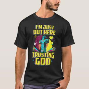 I'm Just Out Here Trusting God Christian Faith Jes T-Shirt