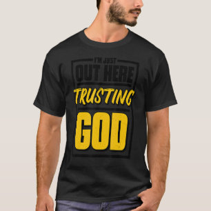 I'M Just Out Here Trusting God Christian Jesus Be T-Shirt