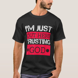 Im Just Out Here Trusting God Christian Religious T-Shirt