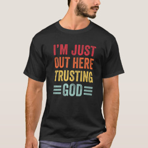 I'm Just Out Here Trusting God   Christian T-Shirt