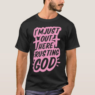 I'm Just Out Here Trusting God Funny Christian Gif T-Shirt