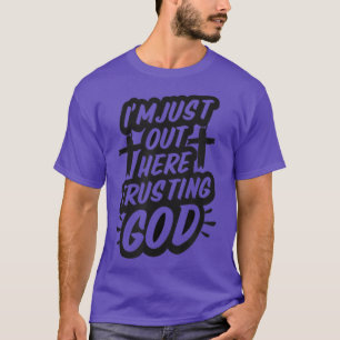 Im Just Out Here Trusting God Funny Inspirational T-Shirt