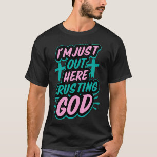 I'm Just Out Here Trusting God Funny Sassy Christi T-Shirt