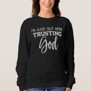 I'm Just Out Here Trusting God Religious Christian Sweatshirt