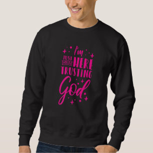I'm Just Out Here Trusting God Sweatshirt
