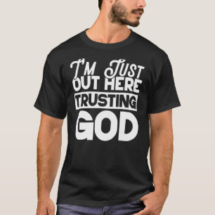 I'm Just Out Here Trusting God T-Shirt