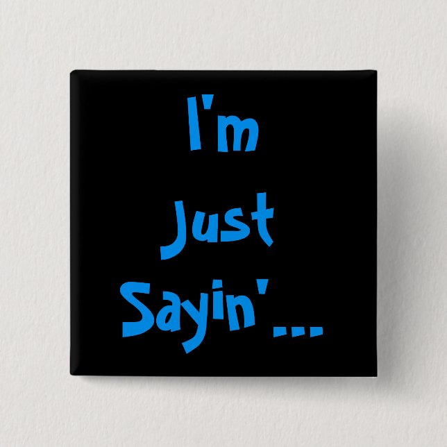 I'm Just Sayin'... 15 Cm Square Badge (Front)