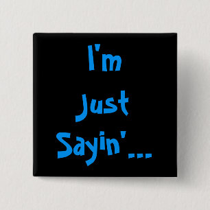 I'm Just Sayin'... 15 Cm Square Badge