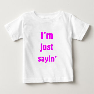 I'm Just Sayin' Baby T-Shirt