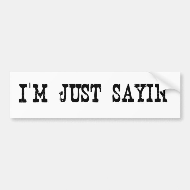 I'M Just Sayin Bumper Sticker (Front)
