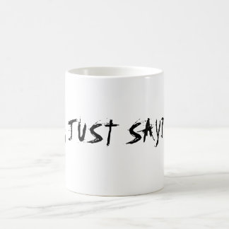 I'M JUST SAYIN !! COFFEE MUG