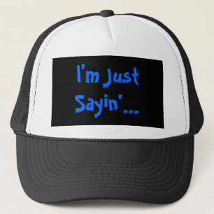 I'm Just Sayin'... Trucker Hat