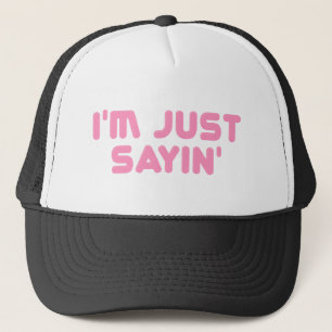 I'm just sayin trucker hat