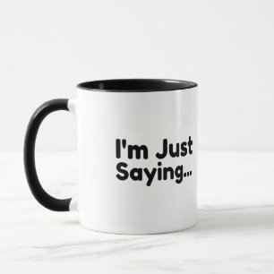 I'M Just Saying Mug