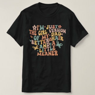 I'm Just The Girl Version of My Dad Better Hair T-Shirt