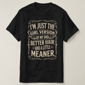I'm Just the Girl Version of My Dad Better Meaner T-Shirt