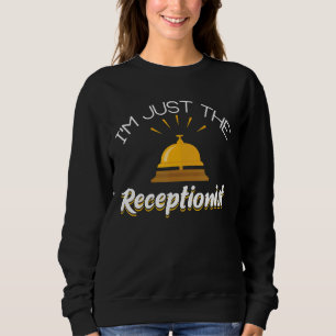 I'm Just The Receptionist Secretary Receptionists  Sweatshirt