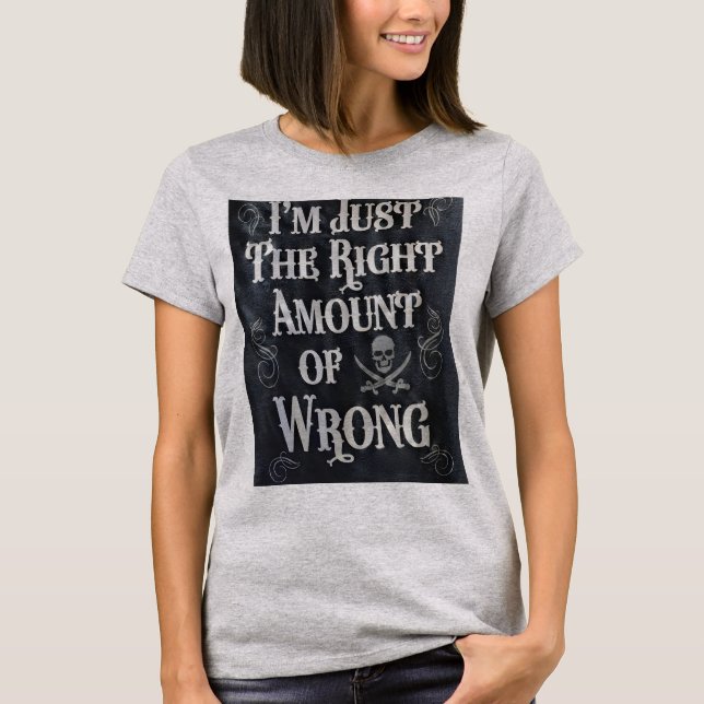 I'm Just The Right Amount of Wrong T-Shirt (Front)