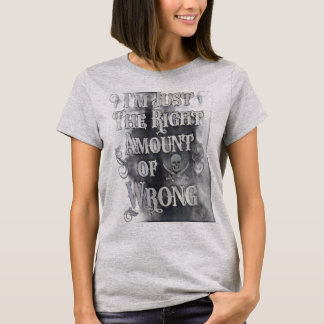 I'm Just The Right Amount of Wrong T-Shirt