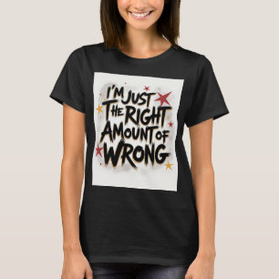 I'm Just The Right Amount of Wrong T-Shirt