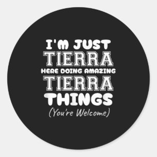 I'm Just Tierra Here Doing Amazing Tierra Things  Classic Round Sticker