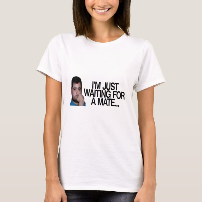 I'm just waiting for a mate T-Shirt (Front)
