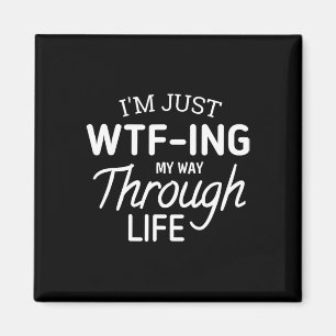 I'm Just Wtf-ing My Way Through Life Magnet