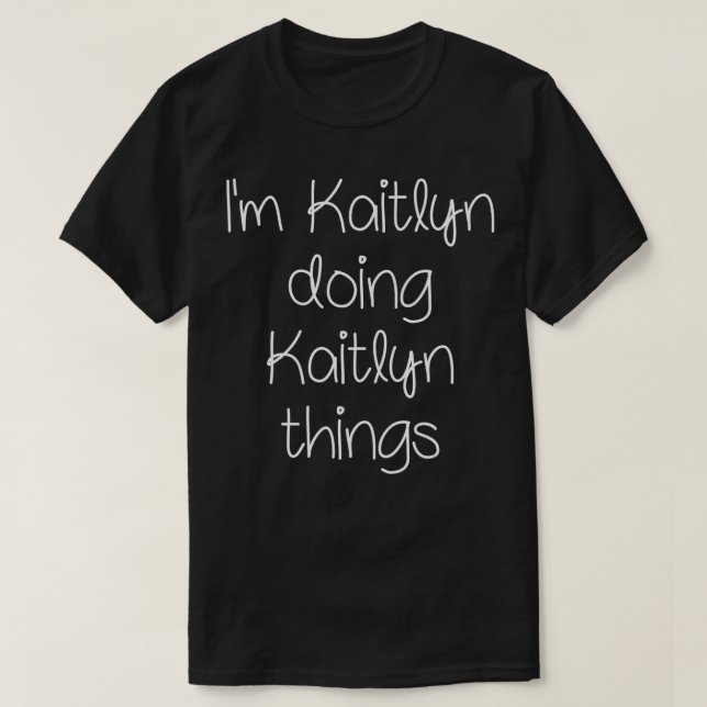 I'm KAITLYN Doing Funny Things Women Name Birthday T-Shirt (Design Front)